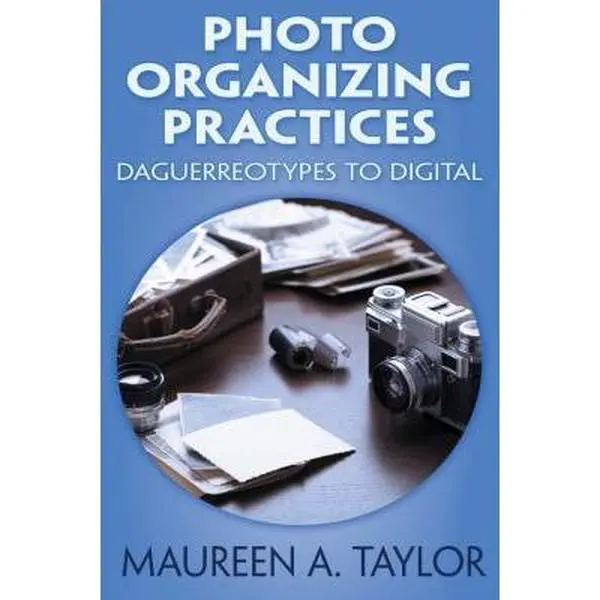 USED-Photo Organizing Practices: Daguerreotypes to Digital by Maureen A Taylor (Paperback)
