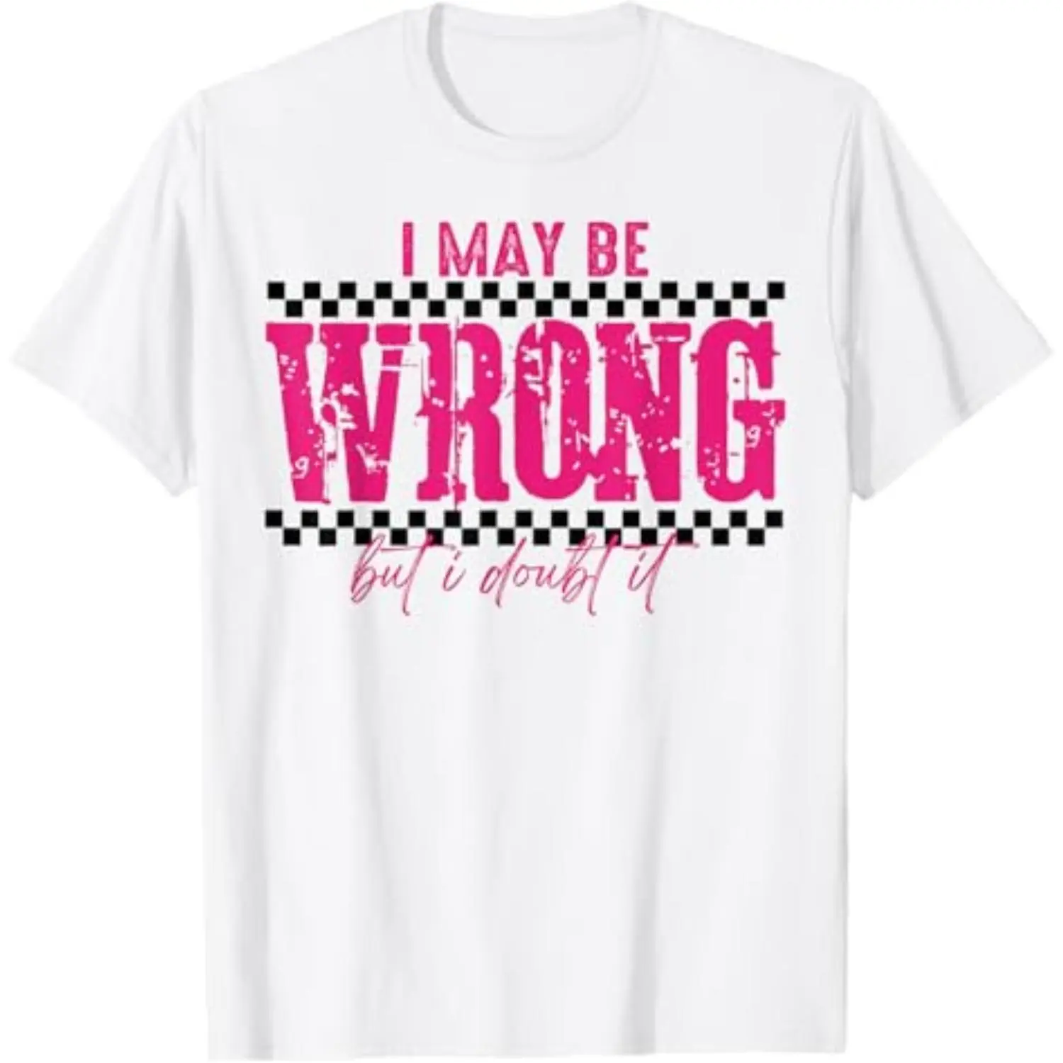 Summer t Shirts I May Be Wrong But I Doubt It T-Shirt