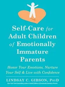 Self-Care for Adult Children of Emotionally Immature Parents: Honor Your Emotions, Nurture Your Self, and Live with Confidence -- Lindsay C. Gibson - Paperback