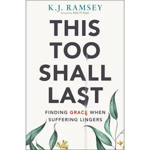 This Too Shall Last: Finding Grace When Suffering Lingers by K.J.  Ramsey||Kelly M. Kapic [Paperback Book]