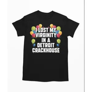 ToolHeaven I Lost My Virginity In A Detroit Crackhouse - Meme Shirt, Offensive Shirt, Sarcastic Shirt, Ironic Shirt  Top Menswear Streetwear Crewneck