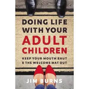 Doing Life with Your Adult Children: Keep Your Mouth Shut and the Welcome Mat Out -- Jim Burns Ph. D. - Paperback