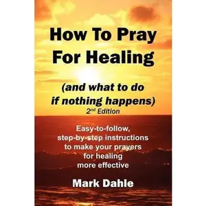 USED-How To Pray For Healing (and what to do if nothing happens) 2nd Edition: Easy-to-follow, step-by-step instructions to make your prayers for healing mo by Dahle, Mark (Paperback)