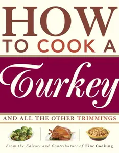 USED-How to Cook a Turkey: *And All the Other Trimmings by Editors of Fine Cooking (Hardcover)