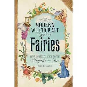USED-The Modern Witchcraft Guide To Fairies: Your Complete Guide to the Magick of the Fae (Modern Witchcraft Magic, Spells, Rituals) by Skye Alexander (Paperback)