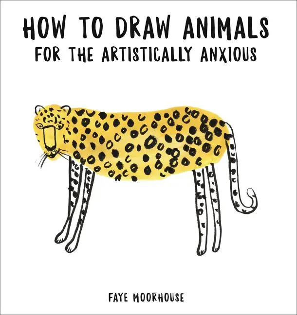 How to Draw Animals for the Artistically Anxious by Faye Moorhouse [Paperback Book]