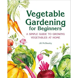 Vegetable Gardening for Beginners: A Simple Guide to Growing Vegetables at Home Paperback – April 21, 2020