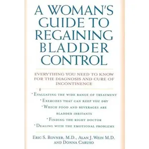 USED-A Woman's Guide to Regaining Bladder Control: Everything You Need to Know for the Diagnosis and Cure of Incontinence by Rovner, Eric S. (Hardcover)