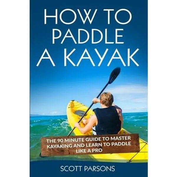 USED Book - How to Paddle a Kayak: The 90 Minute Guide to Master Kayaking and Learn to Paddle Like a Pro by Parsons, Scott (Paperback) - english