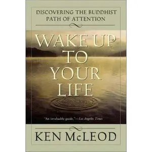 USED-Wake Up To Your Life: Discovering the Buddhist Path of Attention by Ken McLeod (Hardcover)