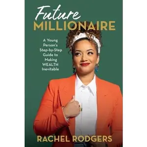 Future Millionaire: A Young Person's Step-By-Step Guide to Making Wealth Inevitable -- Rachel Rodgers - Hardcover