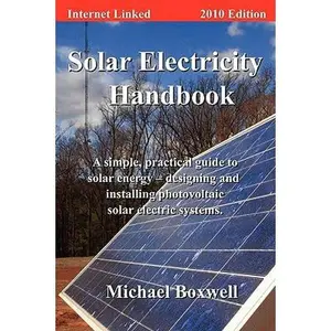 USED-Solar Electricity Handbook, 2010 Edition: A Simple Practical Guide to Solar Energy - Designing and Installing Photovoltaic Solar Electric Systems by Michael Boxwell (Paperback)