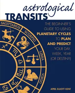 USED-Astrological Transits: The Beginner's Guide to Using Planetary Cycles to Plan and Predict Your Day, Week, Year (or Destiny) by Elliott Kent, April (Hardcover)