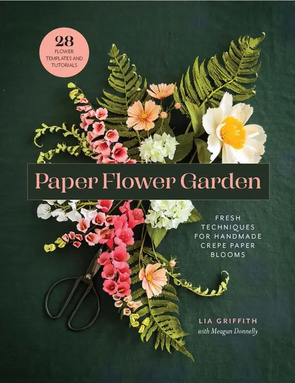 Paper Flower Garden: Fresh Techniques for Handmade Crepe Paper Blooms by Lia Griffith (Paperback)