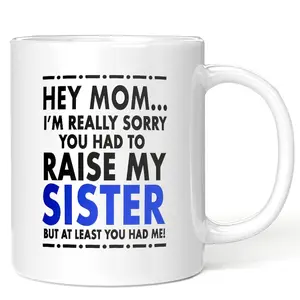 Funny Mom Mug, Sorry About My Sister, Gift From Son or Daughter, Hey Mom Sorry You Had to Raise My Sister, Humorous Coffee Cup, Travel Coffee Mug, Ceramic Mugs