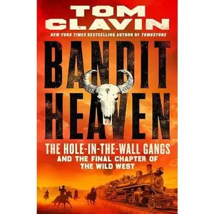 Bandit Heaven: The Hole-In-The-Wall Gangs and the Final Chapter of the Wild West -- Tom Clavin - Hardcover
