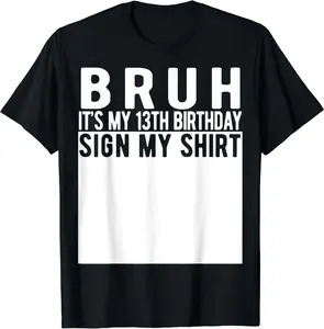 Bruh It's My 13th Birthday Sign My Shirt 13 Year Old T-Shirt