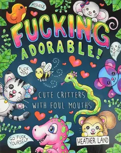 F*cking Adorable - Cute Critters with foul Mouths: Sweary Adult Coloring Book Paperback – Coloring Book