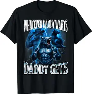 Whatever Daddy Wants Daddy Gets Alpha Wolf Meme Cringe Furry T-Shirt