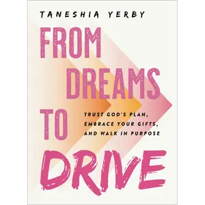 From Dreams to Drive: Trust God’s Plan, Embrace Your Gifts, and Walk in Purpose by Taneshia Yerby [Hardback Book]