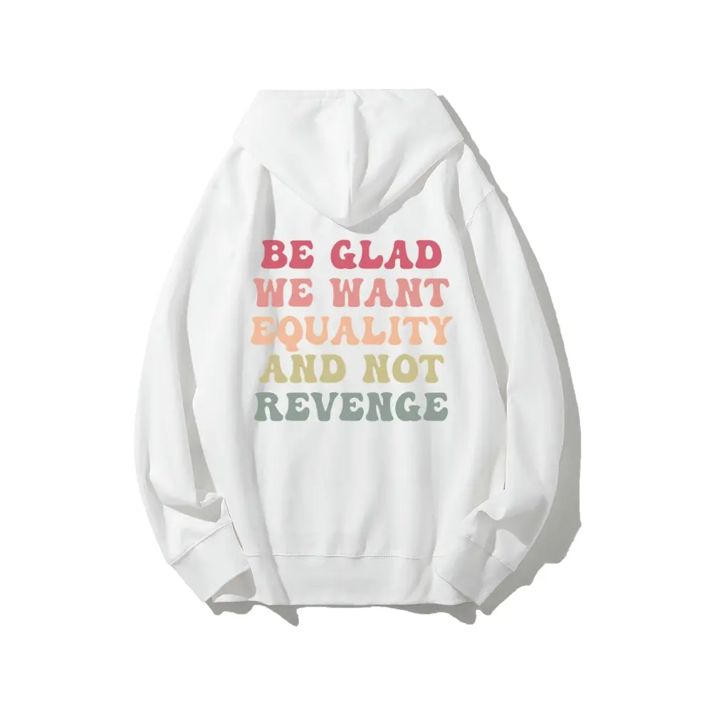 Be Glad We Choose Equality, Not Revenge – Unisex Printed Hoodie