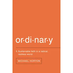 Ordinary: Sustainable Faith in a Radical, Restless World by Michael Horton [Paperback Book]