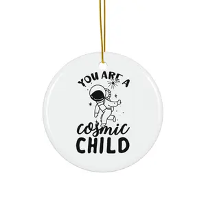 YOU ARE A COSMIC CHILD ORNAMENT, CHRISTMAS DECORATIONS, 3 INCHES CIRCLE ORNAMENT, CERAMIC ORNAMENT