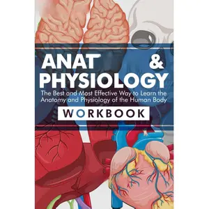 Anatomy & Physiology: The Best and Most Effective Way to Learn the Anatomy and Physiology of the Human Body: Workbook Nursing Student Bundle Tutorial