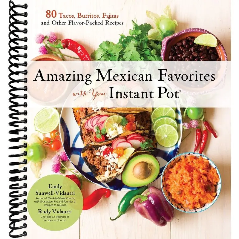 Amazing Mexican Favorites with Your Instant Pot: 80 Tacos, Burritos, Fajitas and Other Flavor-Packed Recipes