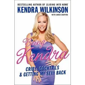 USED-Being Kendra: Cribs, Cocktails, and Getting My Sexy Back by Kendra Wilkinson (Hardcover)