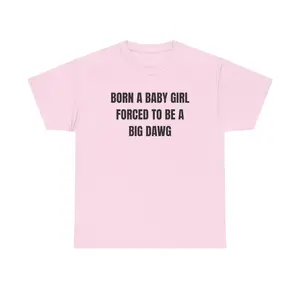 BORN A BABY GIRL FORCED TO BE A BIG DAWG Unisex Heavy Cotton Tee - DANG RIGHT - gift for her