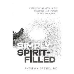 USED-Simply Spirit-Filled: Experiencing God in the Presence and Power of the Holy Spirit by Gabriel, Andrew K. (Paperback)