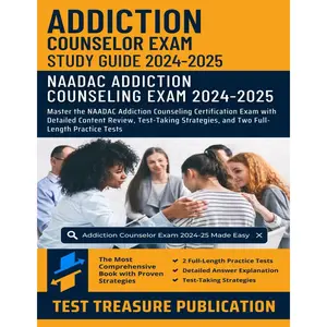 Addiction Counselor Exam Study Guide 2024-2025: Master the NAADAC Addiction Counseling Certification Exam with Detailed Content Review, Test-Taking Strategies, and Two Full-Length Practice Tests