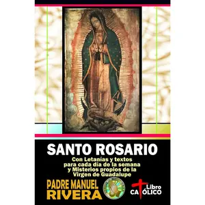 Santo Rosario. Con Letanías y textos para cada día de la semana y Misterios propios de la Virgen de Guadalupe (Spanish Edition)