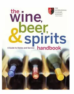 USED-The Wine, Beer, and Spirits Handbook: A Guide to Styles and Service by The International Culinary Schools at The Art Institutes (Hardcover)