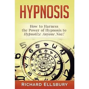 USED-Hypnosis: How to Harness the Power of Hypnosis to Hypnotize Anyone Now! by Ellsbury, Richard (Paperback)