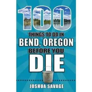 USED-100 Things to Do in Bend, Oregon Before You Die by Savage, Joshua (Paperback)