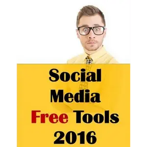 Social Media Free Tools: 2016 Edition - Social Media Marketing Tools to Turbocharge Your Brand for Free on Facebook, LinkedIn, Twitter, YouTube - Paperback