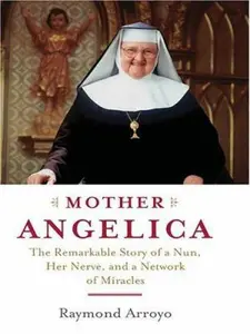 USED-Mother Angelica: The Remarkable Story of a Nun, Her Nerve, And a Network of Miracles by Raymond Arroyo (Hardcover)