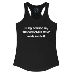 In My Defense , My Subconscious Mind Made Me Do It Racerback Tank