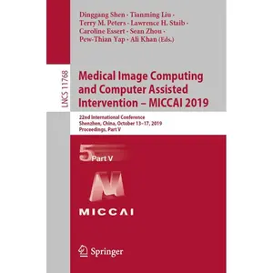 Medical Image Computing and Computer Assisted Intervention - Miccai 2019: 22nd International Conference, Shenzhen, China, October 13-17, 2019, Proceed