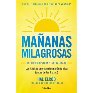 Mañanas milagrosas: Los 6 hábitos que cambiarán tu vida antes de las 8 AM (Edición ampliada y actualizada) / The Miracle Morning (Updated and Enhanced Edition) (Spanish Edition)