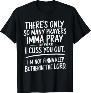 There's Only So Many Prayers Imma Pray Before Funny Saying T-Shirt