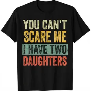 You Can't Scare Me I Have Two Daughters, Funny Dad Father T-Shirt