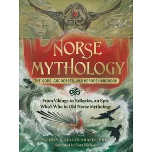 Norse Mythology: The Gods, Goddesses, and Heroes Handbook: From Vikings to Valkyries, an Epic Who's Who in Old Norse Mythology -- Kelsey A. Fuller-Shafer, Hardcover