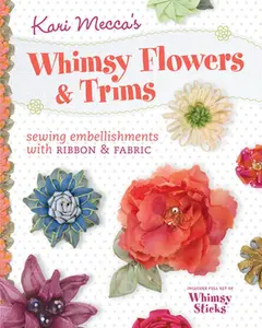 USED-Kari Mecca's Whimsy Flowers & Trims: Sewing Embellishments with Ribbon & Fabric [With Whimsy Sticks] by Mecca, Kari (Paperback)