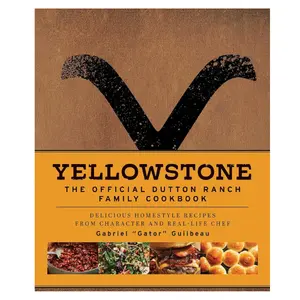 Yellowstone: The Official Dutton Ranch Family Cookbook: Delicious Homestyle Recipes from Character and Real-Life Chef Gabriel "Gator" Guilbeau Hardcover
