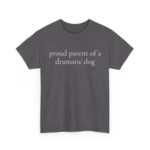 Proud Parent of a Dramatic Dog T-Shirt – Funny Dog Lover Shirt, Dog Mom Tee, Dog Owner Gift