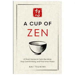 A Cup of Zen: 21 Short Stories to Calm the Mind, Stop Overthinking, and Find Inner Peace - Includes Reflections for Beginners (The Zen Storyteller) - Kai Tsukimi - Paperback