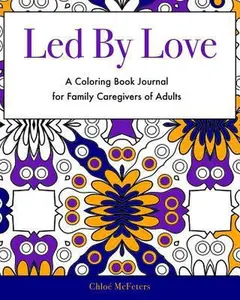 USED-Led By Love: A Coloring Book Journal for Family Caregivers of Adults by McFeters, Chloe (Paperback)
